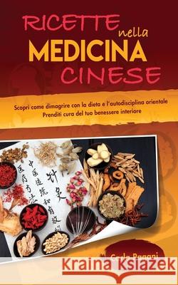 Ricette Nella Medicina Cinese: Scopri le ricette per dimagrire con la dieta e l' autodisciplina orientale. Utilizza il cibo come cura per un dimagrim Carla Pagani 9781801535861
