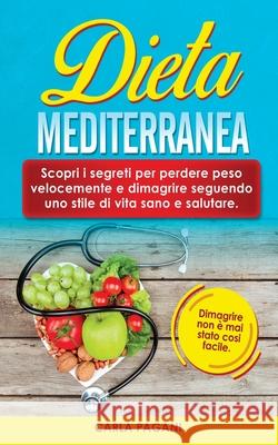 Dieta Mediterranea: Scopri i segreti per perdere peso velocemente e dimagrire seguendo uno stile di vita sano e salutare. Dimagrire non è Pagani, Carla 9781801535915