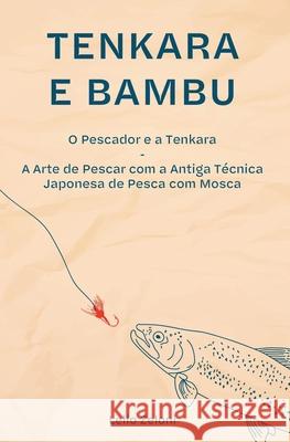 Tenkara e Bambu: O Pescador e a Tenkara - A Arte de Pescar com a Antiga Técnica Japonesa de Pesca com Mosca Zeloni, Lelio 9781801543156 Charlie Creative Lab Ltd Publisher
