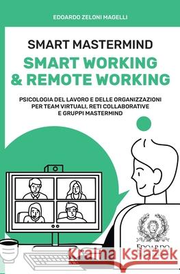 Smart Mastermind: Smart Working & Remote Working - Psicologia del Lavoro e delle Organizzazioni per Team Virtuali, Reti Collaborative e Edoardo Zelon 9781801543163 Charlie Creative Lab Ltd Publisher