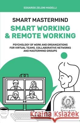 Smart Mastermind: Smart Working & Remote Working - Psychology of Work and Organizations for Virtual Teams, Collaborative Networks and Ma Edoardo Zelon 9781801543170 Charlie Creative Lab Ltd Publisher