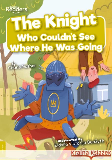 The Knight Who Couldn't See Where He Was Going Charis Mather Eidvile Viktorija Buozyte  9781801558051 BookLife Publishing