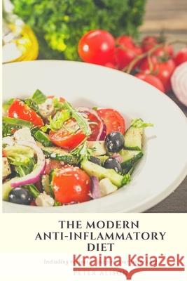 The Modern Anti-Inflammatory Diet: 500 Delicious and Nutritious Recipes to Heal Your Immune System, Fight Rheumatism and Osteoarthritis Peter Alison 9781801574020 Peter Alison