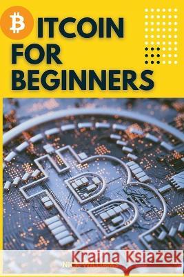 Bitcoin for Beginners: The Decentralized Alternative to Central Banking and the next global reserve currency Nick Williams 9781801581097