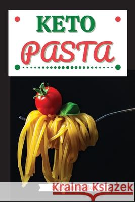 Keto Pasta: Discover 30 Easy to Follow Ketogenic Pasta Cookbook recipes for Your Low-Carb Diet with Gluten-Free and wheat to Maxim Stephanie Baker 9781801581134