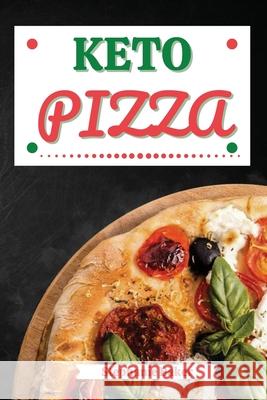 Keto Pizza: Discover 30 Easy to Follow Ketogenic Cookbook Pizza recipes for Your Low-Carb Diet with Gluten-Free and wheat to Maxim Stephanie Baker 9781801581141