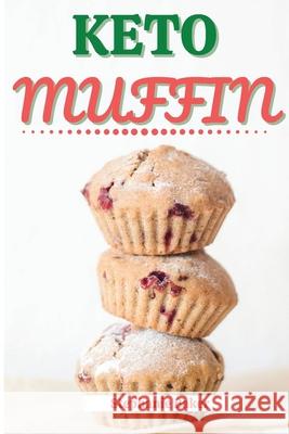 Keto Muffin: Discover 30 Easy to Follow Ketogenic Cookbook Muffin recipes for Your Low-Carb Diet with Gluten-Free and wheat to Maxi Stephanie Baker 9781801581172