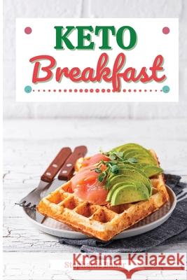 Keto Breakfast: Discover 30 Easy to Follow Ketogenic Breakfast Cookbook recipes for Your Low-Carb Diet with Gluten-Free and wheat to M Stephanie Baker 9781801581202