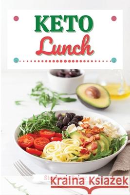 Keto Lunch: Discover 30 Easy to Follow Ketogenic Cookbook Lunch recipes for Your Low-Carb Diet with Gluten-Free and wheat to Maximize your weight loss Stephanie Baker 9781801581240