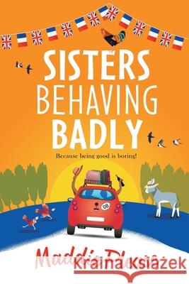 Sisters Behaving Badly: The laugh-out-loud, feel-good adventure from #1 bestselling author Maddie Please Maddie Please 9781801621250 Boldwood Books Ltd