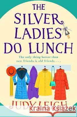 The Silver Ladies Do Lunch: A BRAND NEW feel-good novel from Judy Leigh, author of The Golden Oldies' Book Club, for summer 2023 Judy Leigh   9781801623742 Boldwood Books Ltd