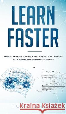 Learn Faster: How to Improve Yourself and Master Your Memory with Advanced Learning Strategies Tony Brain 9781801648844 Cloe Ltd