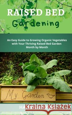 Raised Bed Gardening: An Easy Guide to Growing Organic Vegetables with Your Thriving Raised Bed Garden Month by Month Hannah Roses 9781801648912 Cloe Ltd