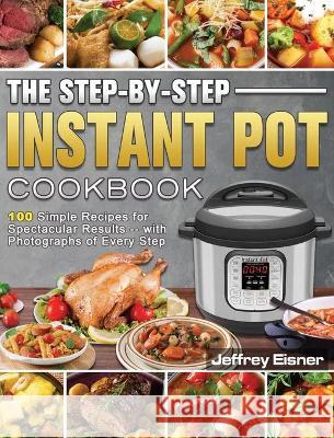 The Complete Instant Pot Cookbook: Healthy and Tasty Recipes for Smart People on A Budget Cecere, Peggy 9781801666848 Jeffrey Eisner