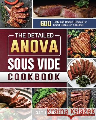 The Detailed Anova Sous Vide Cookbook: 600 Tasty and Unique Recipes for Smart People on A Budget Sam Thomason 9781801668484 Sam Thomason