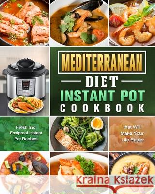 Mediterranean Diet Instant Pot Cookbook: Fresh and Foolproof Instant Pot Recipes that Will Make Your Life Easier Wang, Steve 9781801669702 Alice Newman