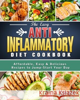 The Easy Anti-Inflammatory Diet Cookbook: Affordable, Easy & Delicious Recipes to Jump-Start Your Day Castro, Lewis 9781801669726 Alice Newman
