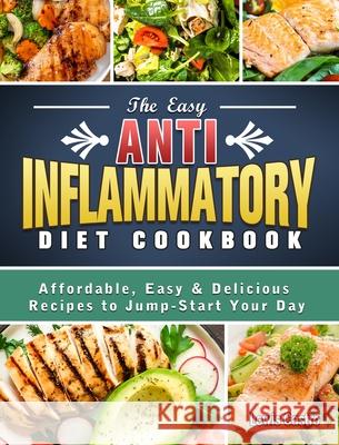 The Easy Anti-Inflammatory Diet Cookbook: Affordable, Easy & Delicious Recipes to Jump-Start Your Day Castro, Lewis 9781801669733 Alice Newman