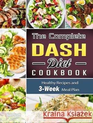 The Complete Dash Diet Cookbook: Healthy Recipes and 3-Week Meal Plan Scott, Alan 9781801669757 Liam Sandler