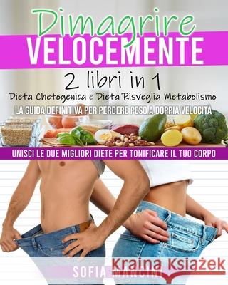 Dimagrire Velocemente: 2 Libri in 1: Dieta Chetogenica e Dieta Risveglia Metabolismo. La Guida Definitiva per Perdere Peso a Doppia Velocità. Mancini, Sofia 9781801729062