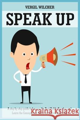 Speak Up: A Step by Step guide to become the Best Public Speaker and Learn the Concepts and Skills for a Diverse Society Vergil Wilcher 9781801780216 Vergil Wilcher