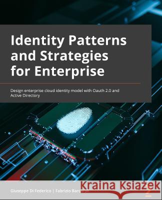 Cloud Identity Patterns and Strategies: Design enterprise cloud identity models with OAuth 2.0 and Azure Active Directory Giuseppe Di Federico Fabrizio Barcaroli 9781801810845 Packt Publishing