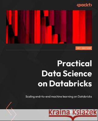 Practical Machine Learning on Databricks: Seamlessly transition ML models and MLOps on Databricks Debu Sinha 9781801812030 Packt Publishing