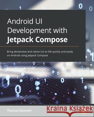 Android UI Development with Jetpack Compose: Bring declarative and native UIs to life quickly and easily on Android using Jetpack Compose K 9781801812160 Packt Publishing