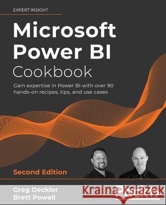 Microsoft Power BI Cookbook - Second Edition: Gain expertise in Power BI with over 90 hands-on recipes, tips, and use cases Greg Deckler Brett Powell 9781801813044 Packt Publishing