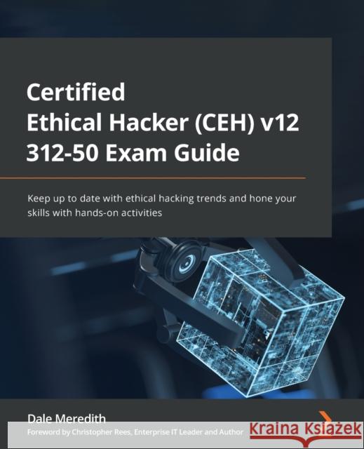 Certified Ethical Hacker (CEH) v11 312-50 Exam Guide: Keep up to date with ethical hacking trends and hone your skills with hands-on activities Meredith, Dale 9781801813099 Packt Publishing Limited