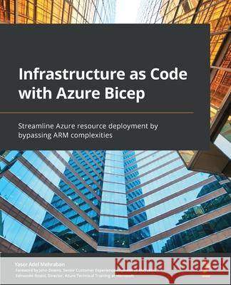 Infrastructure as Code with Azure Bicep: Streamline Azure resource deployment by bypassing ARM complexities Yaser Adel Mehraban 9781801813747 Packt Publishing