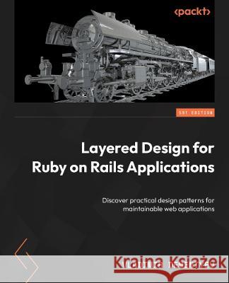 Layered Design for Ruby on Rails Applications: Discover practical design patterns for maintainable web applications Vladimir Dementyev 9781801813785 Packt Publishing