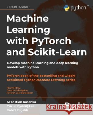 Machine Learning with PyTorch and Scikit-Learn: Develop machine learning and deep learning models with Python Sebastian Raschka Yuxi (Hayden) Liu Dmytro Dzhulgakov 9781801819312 Packt Publishing