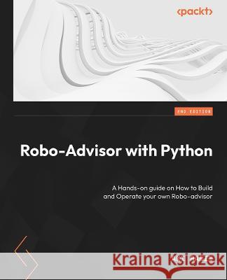 Robo-Advisor with Python: A hands-on guide to building and operating your own Robo-advisor Aki Ranin 9781801819695 Packt Publishing