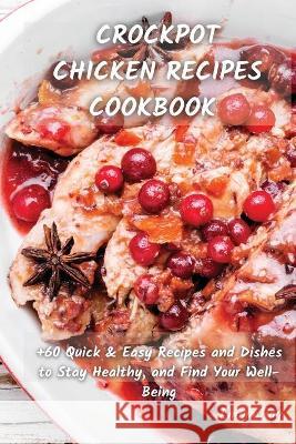 Crock Pot Chicken Recipes Cookbook: +60 Quick & Easy Recipes and Dishes to Stay Healthy, and Find Your Well-Being Emma Ray 9781801822251 Emma Ray
