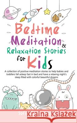 Bedtime Meditation Relaxation Stories for Kids: A Collection of Positive Meditation Stories to Help Babies and Toddlers Fall Asleep Fast in Bed and Have a Relaxing Night's Sleep Filled With Colorful B Sofia Fairy Woods 9781801868020 Francesca Tacconi