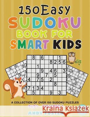 150 Easy Sudoku Book for Smart Kids - Volume 1 Andy Foster 9781801872799 Andy Foster