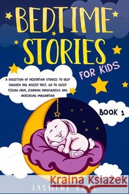 Bedtime Stories for Kids: A Collection of Meditation Stories to Help Children Fall Asleep. Go to Sleep Feeling Calm, Learning Mindfulness and In Jasmine Rose 9781801885898 Jasmine Rose