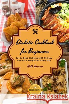 Diаbеtic Cookbook For Beginners - Chickеn Rеcipеs: Eat to Beat Diabetes with 55 Easy Low-carb Recipes for Every Day Brenner, Ruth 9781801886000