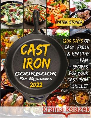 CАst Iron Cookbook for BЕginnЕrs 2022 Patric Stoner 9781801886307 Patric Stoner