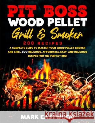 Pit Boss Wood Pellet Grill & Smoker Cookbook Mark Eastwood 9781801886321 Mark Eastwood