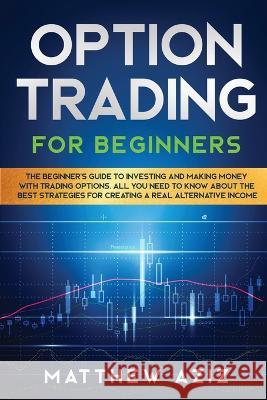 Options Trading for Beginners: A Practical Guide to Master the Best Techniques and Make Profits in Financial Market Matthew Aziz 9781801886369 Matthew Aziz