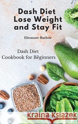 Dash Diet: Dash Diet Cookbook for Beginners Eleonore Barlow 9781801905138 Eleonore Barlow