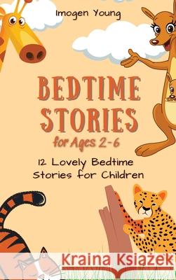 Bedtime Stories for Ages 2-6: 12 Lovely Bedtime Stories for Children Imogen Young 9781801906531 Imogen Young