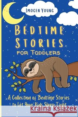 Bedtime Stories for Toddlers: A Collection of Bedtime Stories to Let Your Kids Sleep Tight Imogen Young 9781801906555 Imogen Young