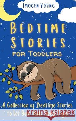 Bedtime Stories for Toddlers: A Collection of Bedtime Stories to Let Your Kids Sleep Tight Imogen Young 9781801906579 Imogen Young