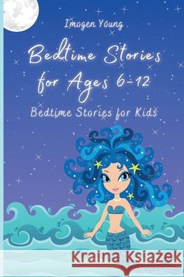 Bedtime Stories for Ages 6-12: Bedtime Stories for Kids Imogen Young 9781801906647 Imogen Young