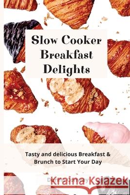 Slow Cooker Breakfast Delights: Tasty and delicious Breakfast & Brunch to Start Your Day Donna Conway 9781801908627 Donna Conway