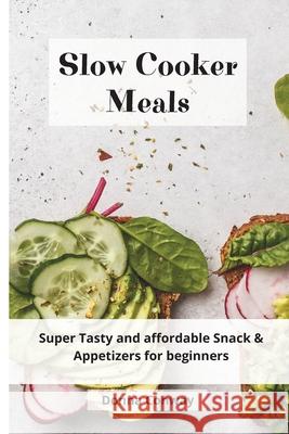 Slow Cooker Meals: Super Tasty and affordable Snack & Appetizers for beginners Donna Conway 9781801908665 Donna Conway