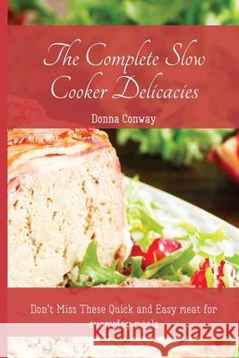 The Complete Slow Cooker Delicacies: Don't Miss These Quick and Easy meat for everyday meals Donna Conway 9781801908733 Donna Conway